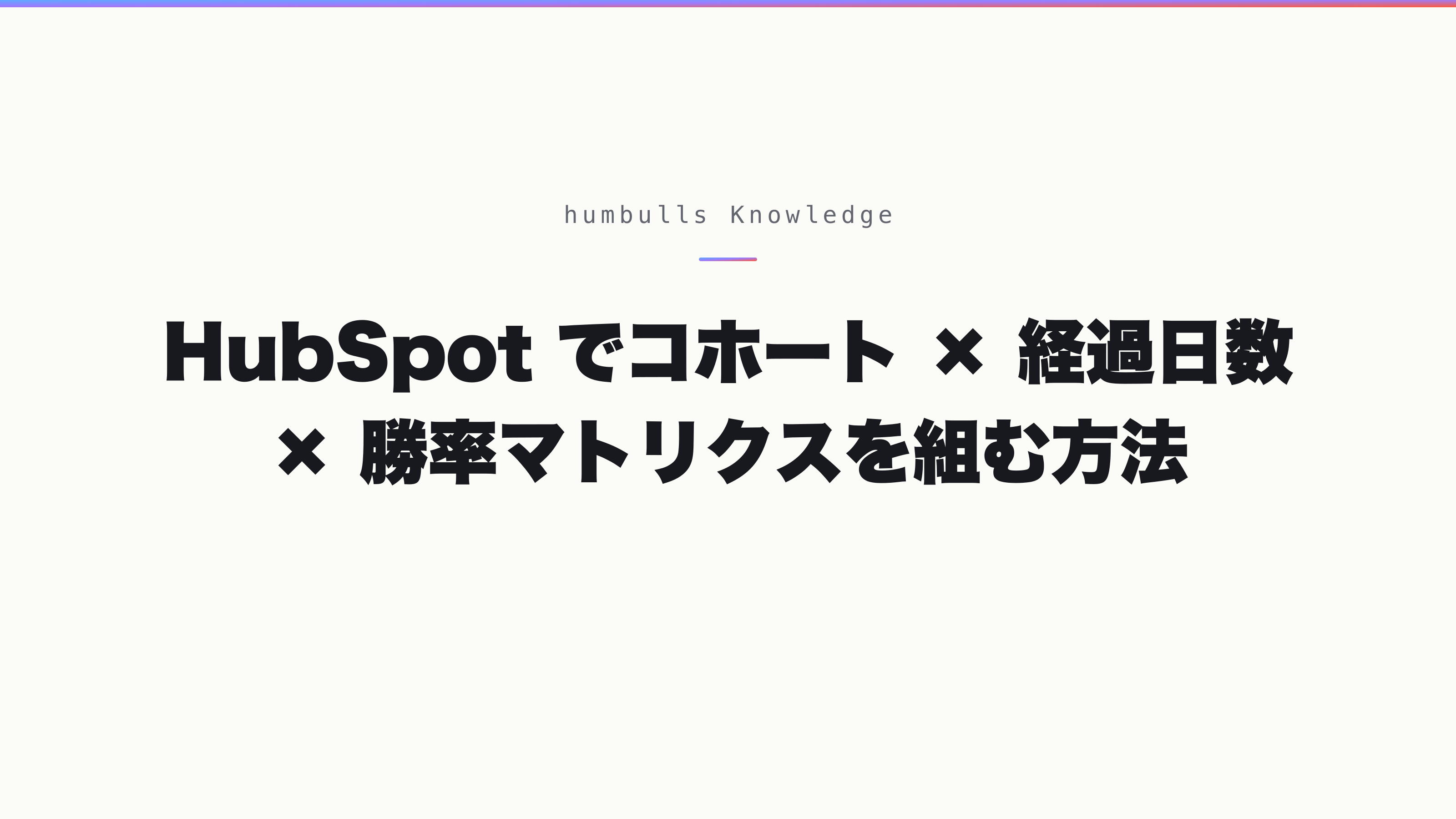 HubSpot でコホート × 経過日数 × 勝率マトリクスを組む方法