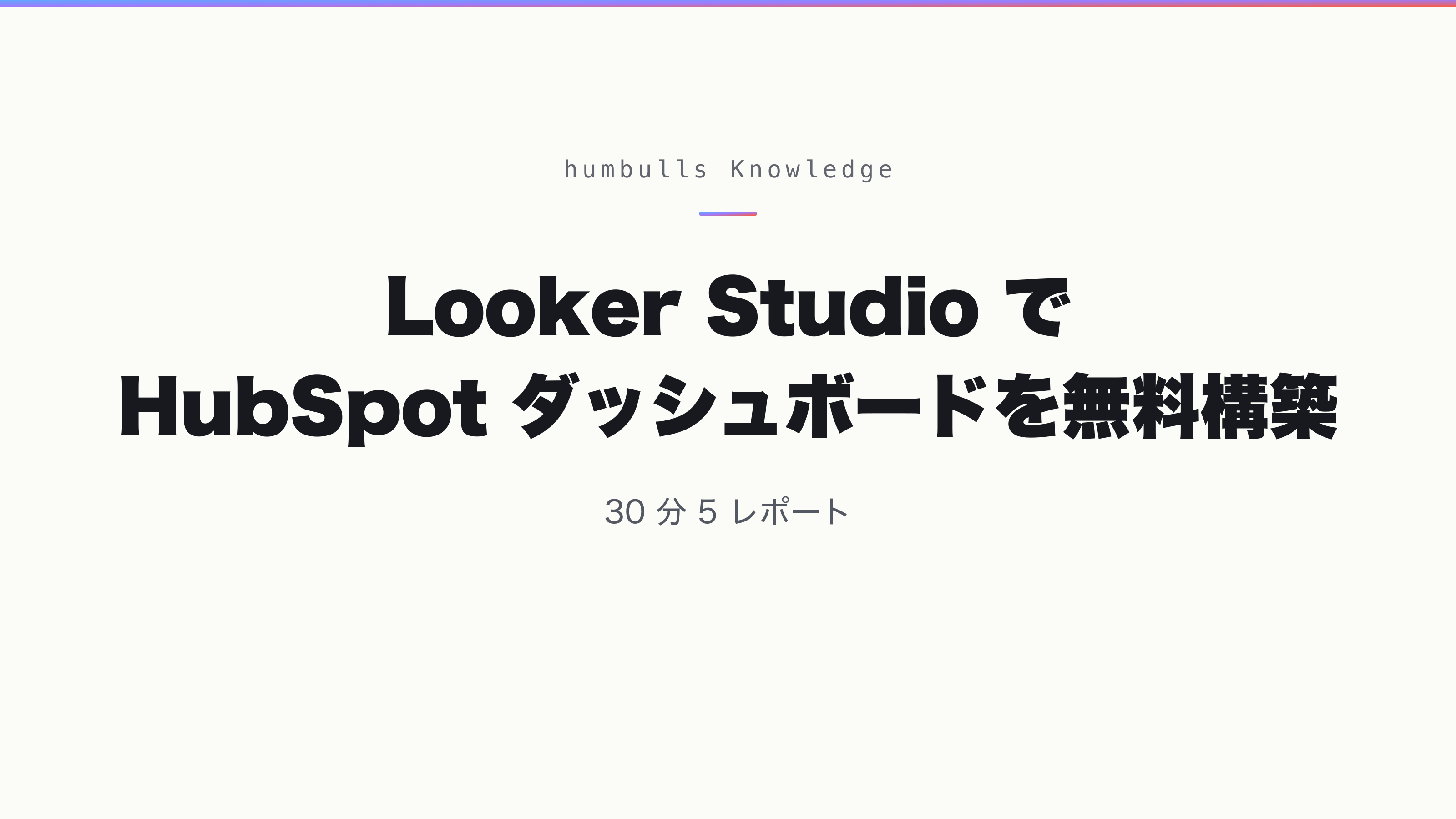 Looker Studio で HubSpot ダッシュボードを無料構築 — 30 分 5 レポート