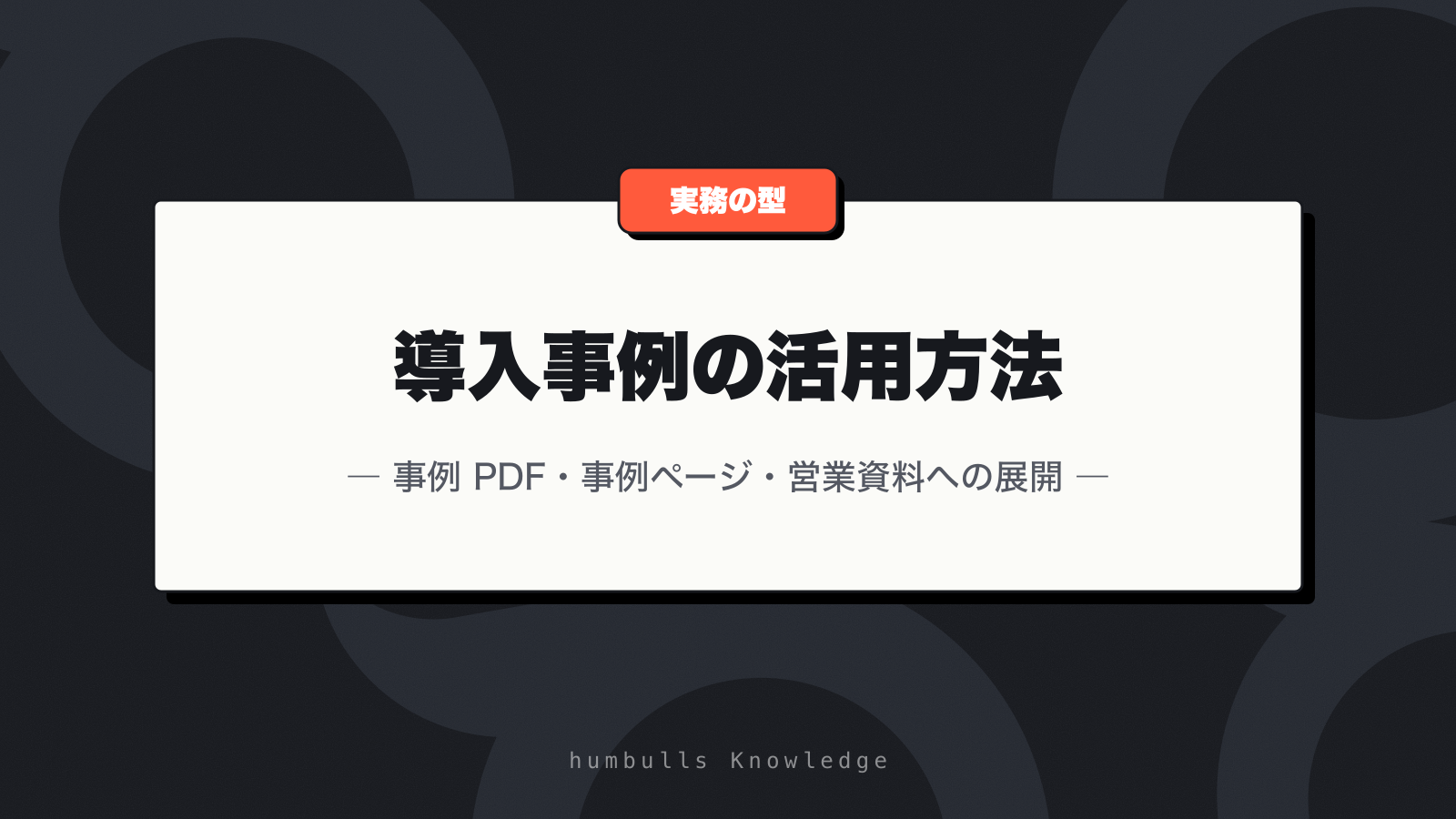 導入事例の活用方法 — 事例 PDF・事例ページ・営業資料への展開