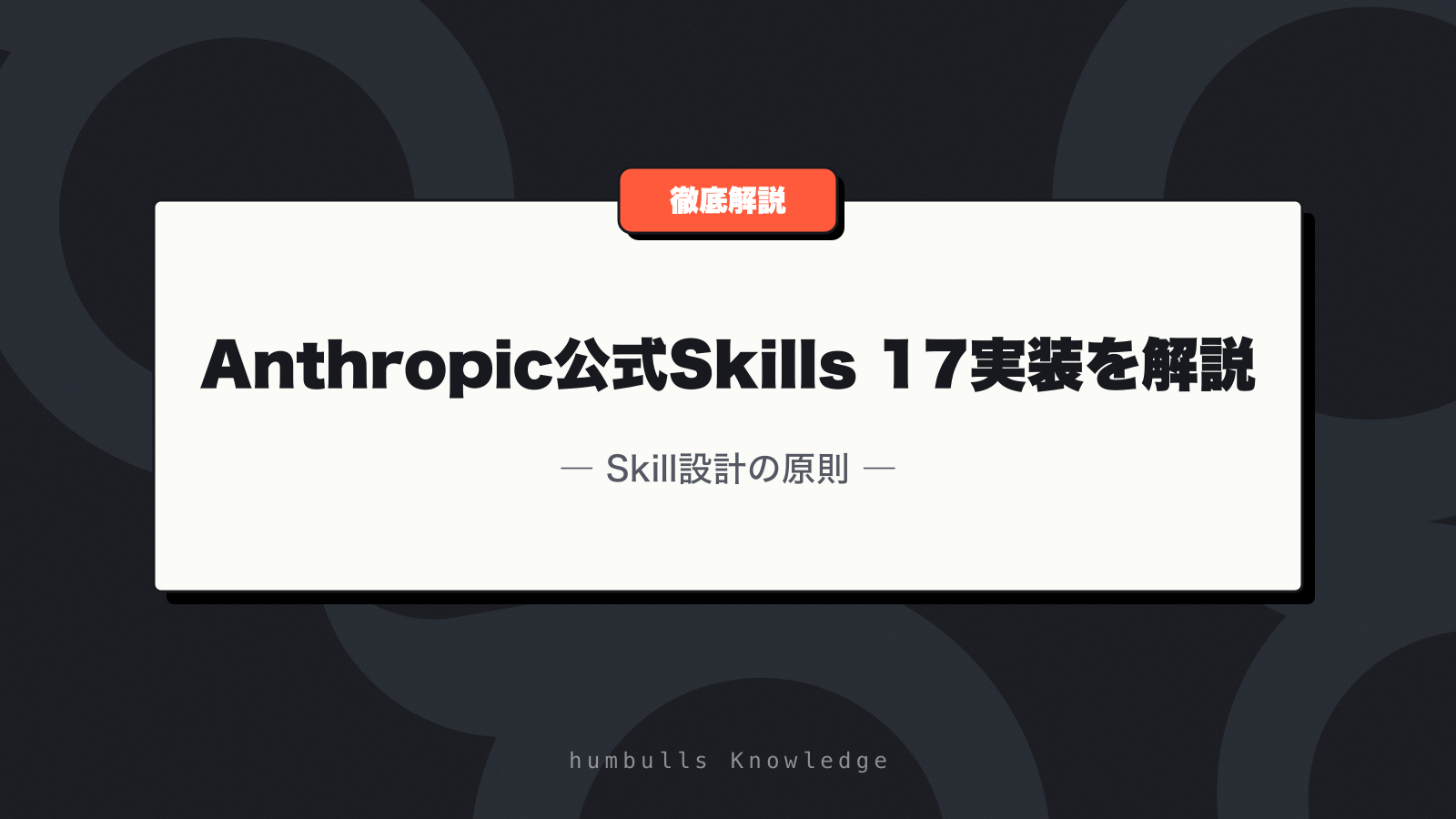 Anthropic公式Skills 17実装を解説 — Skill設計の原則