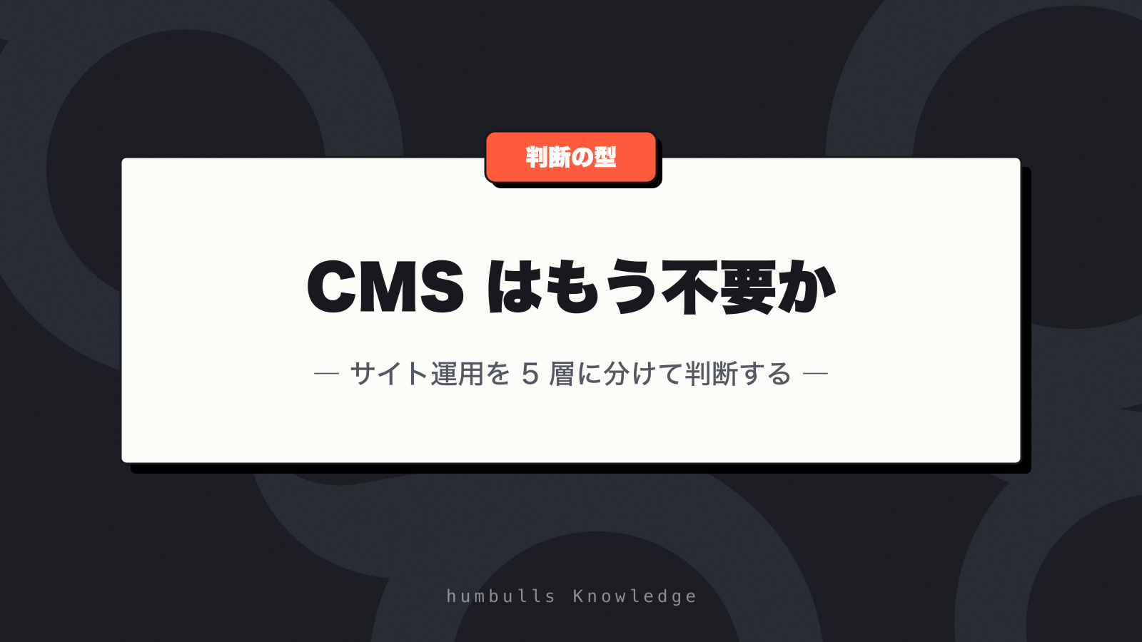 CMS はもう不要か — サイト運用を 5 層に分けて判断する