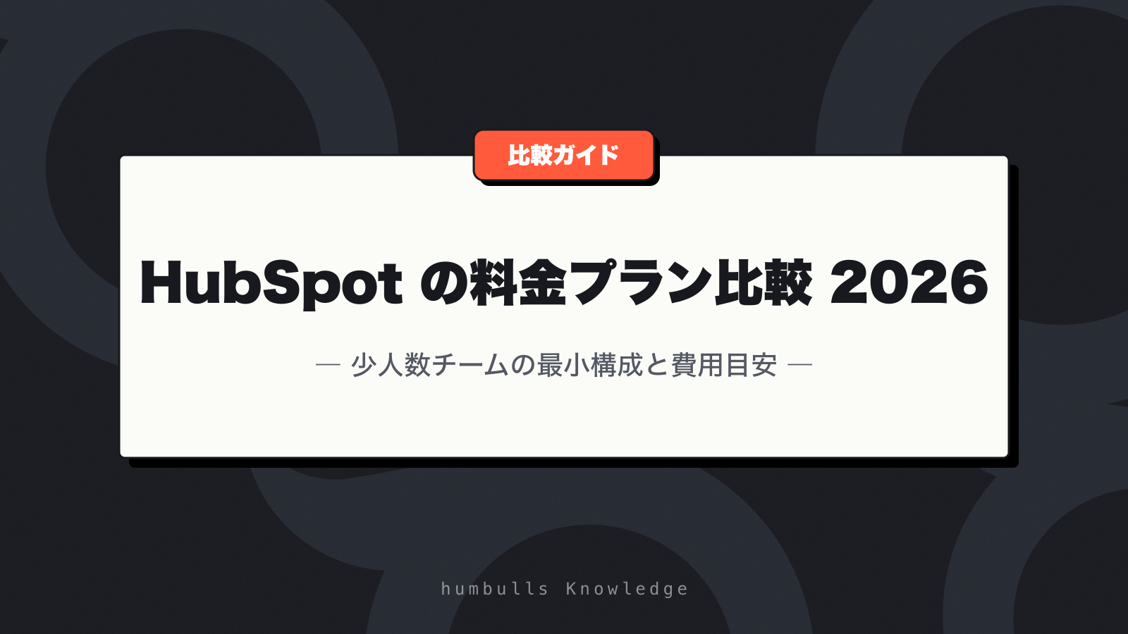 HubSpot の料金プラン比較 2026 — 少人数チームの最小構成と費用目安