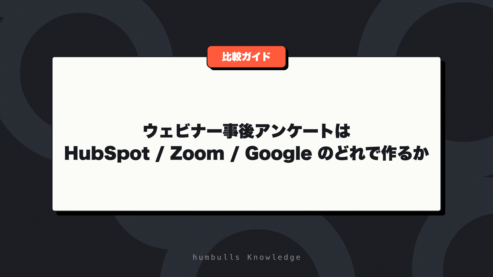 ウェビナー事後アンケートは HubSpot / Zoom / Google のどれで作るか